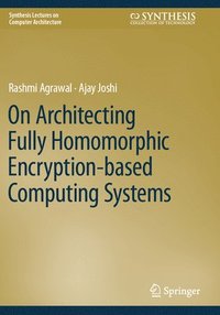 bokomslag On Architecting Fully Homomorphic Encryption-based Computing Systems