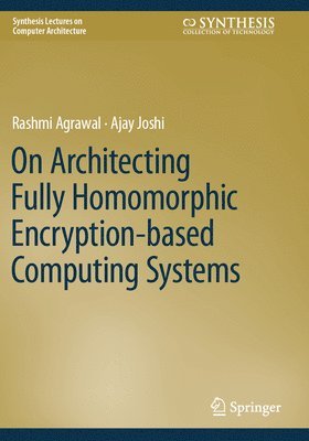 On Architecting Fully Homomorphic Encryption-based Computing Systems 1