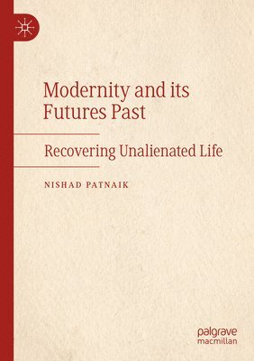 Nishad Patnaik - Modernity and its Futures Past, Häftad