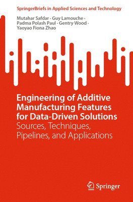 bokomslag Engineering of Additive Manufacturing Features for Data-Driven Solutions