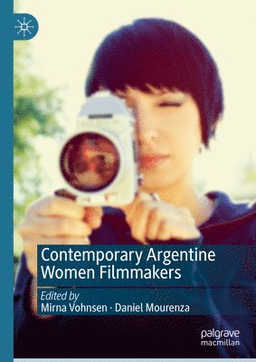 Mirna Vohnsen, Daniel Mourenza - Contemporary Argentine Women Filmmakers, Inbunden