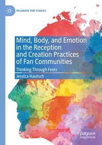 bokomslag Mind, Body, and Emotion in the Reception and Creation Practices of Fan Communities