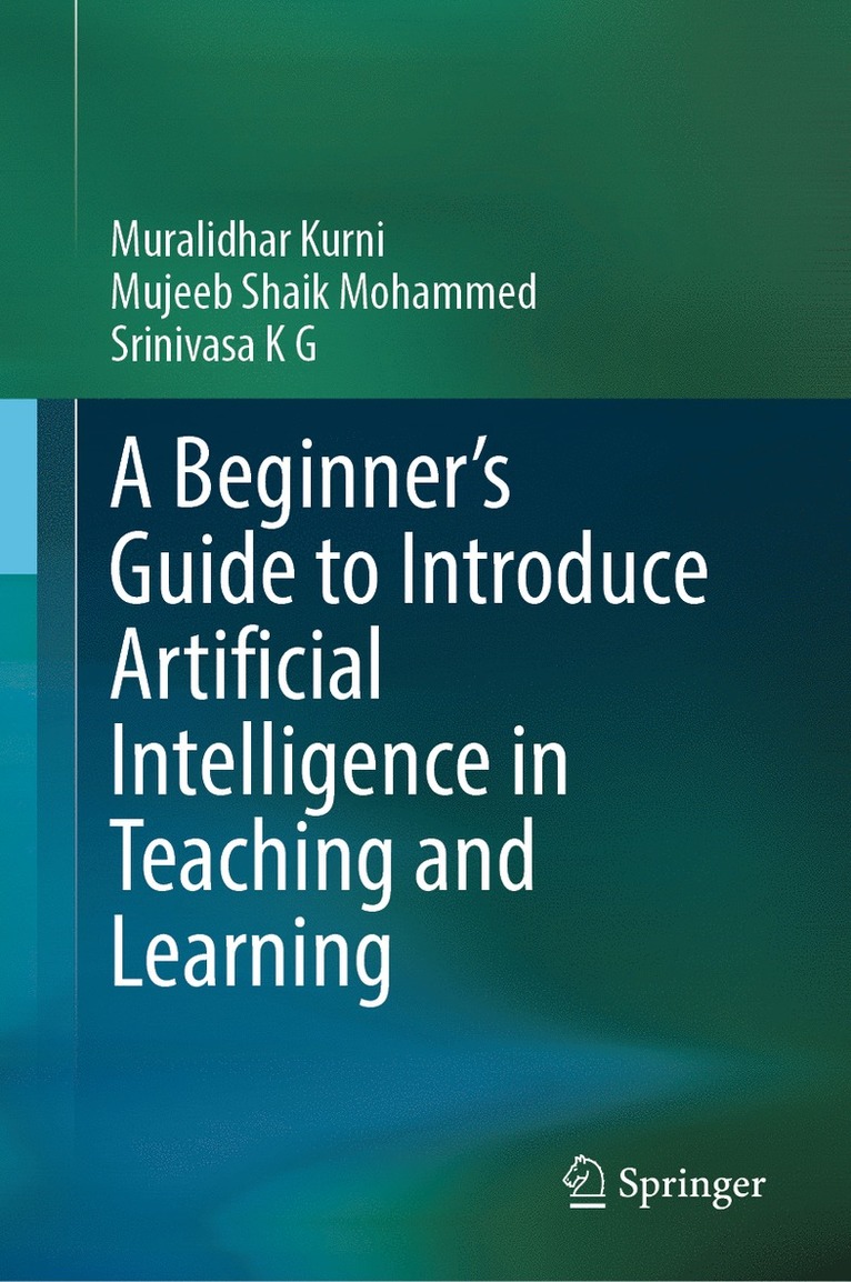 Muralidhar Kurni, Mujeeb Shaik Mohammed, Srinivasa K G - Beginner's Guide to Introduce Artificial Intelligence in Teaching and Learning, Inbunden