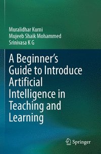 bokomslag A Beginner's Guide to Introduce Artificial Intelligence in Teaching and Learning