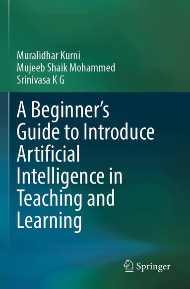 Muralidhar Kurni, Mujeeb Shaik Mohammed, Srinivasa K G - Beginner's Guide to Introduce Artificial Intelligence in Teaching and Learning, Häftad