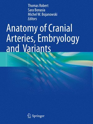 Thomas Robert, Sara Bonasia, Michel W. Bojanowski - Anatomy of Cranial Arteries, Embryology and  Variants, Häftad