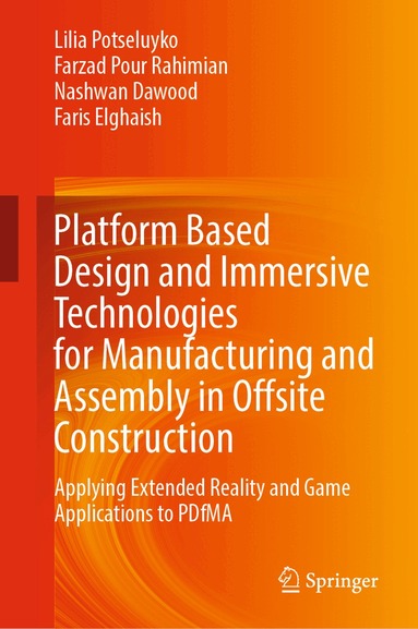 Lilia Potseluyko, Farzad Pour Rahimian, Nashwan Dawood, Faris Elghaish - Platform Based Design and Immersive Technologies for Manufacturing and Assembly in Offsite Construction, Inbunden