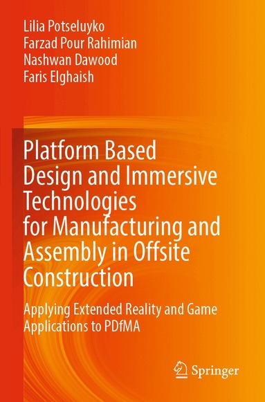 Lilia Potseluyko, Farzad Pour Rahimian, Nashwan Dawood, Faris Elghaish - Platform Based Design and Immersive Technologies for Manufacturing and Assembly in Offsite Construction, Häftad