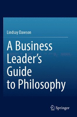 bokomslag A Business Leaders Guide to Philosophy