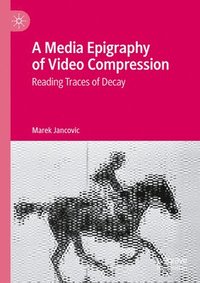 bokomslag A Media Epigraphy of Video Compression