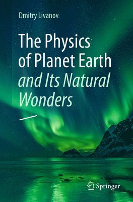 bokomslag The Physics of Planet Earth and Its Natural Wonders