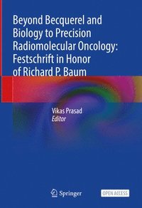 bokomslag Beyond Becquerel and Biology to Precision Radiomolecular Oncology: Festschrift in Honor of Richard P. Baum