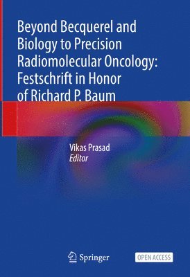 Beyond Becquerel and Biology to Precision Radiomolecular Oncology: Festschrift in Honor of Richard P. Baum 1