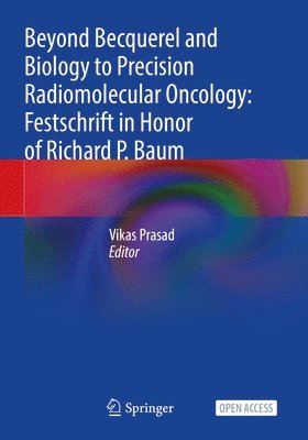 Vikas Prasad - Beyond Becquerel and Biology to Precision Radiomolecular Oncology: Festschrift in Honor of Richard P. Baum, Häftad