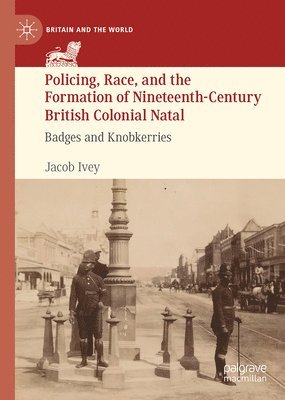 bokomslag Policing, Race, and the Formation of Nineteenth-Century British Colonial Natal