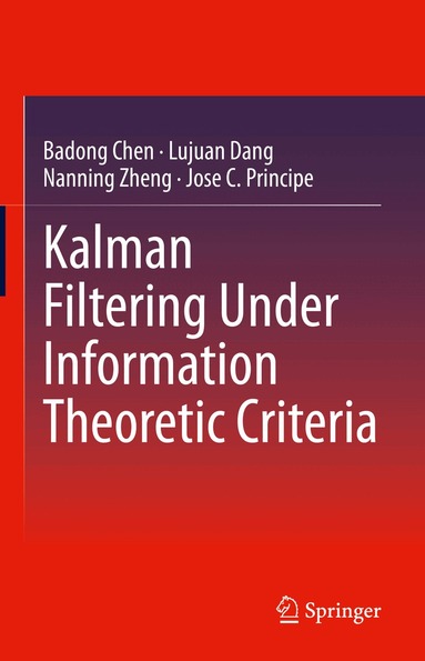 Badong Chen, Lujuan Dang, Nanning Zheng, Jose C. Principe - Kalman Filtering Under Information Theoretic Criteria, Inbunden