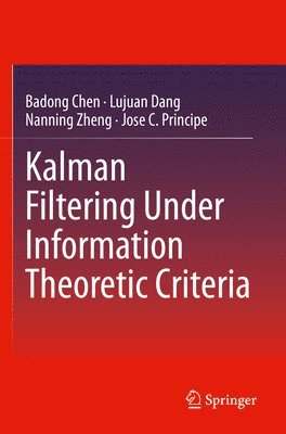 Badong Chen, Lujuan Dang, Nanning Zheng, Jose C. Principe - Kalman Filtering Under Information Theoretic Criteria, Häftad