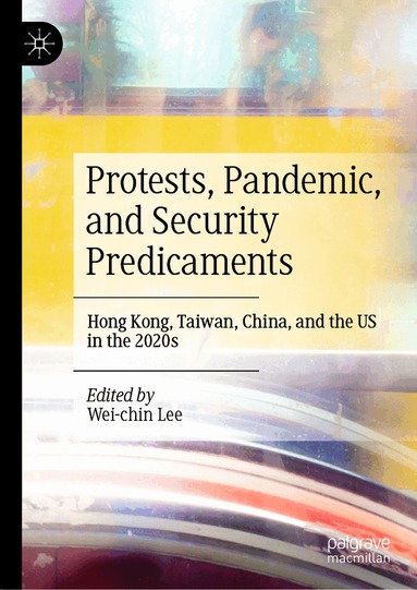 Wei-chin Lee - Protests, Pandemic, and Security Predicaments, Inbunden