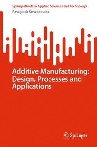 bokomslag Additive Manufacturing: Design, Processes and Applications