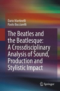 bokomslag The Beatles and the Beatlesque: A Crossdisciplinary Analysis of Sound Production and Stylistic Impact