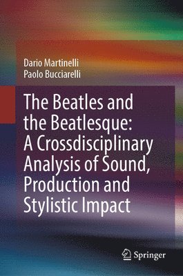 bokomslag The Beatles and the Beatlesque: A Crossdisciplinary Analysis of Sound Production and Stylistic Impact