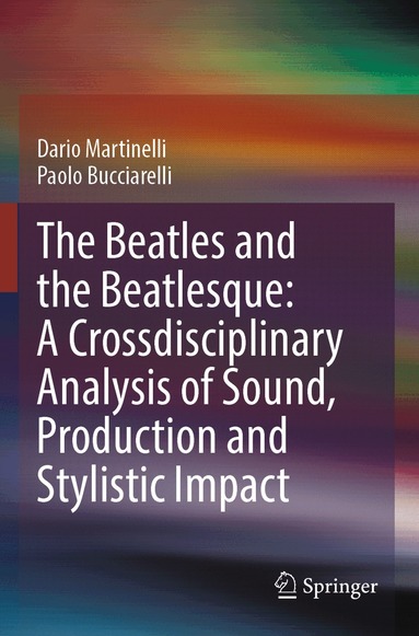 Dario Martinelli, Paolo Bucciarelli - Beatles and the Beatlesque: A Crossdisciplinary Analysis of Sound Production and Stylistic Impact, Häftad