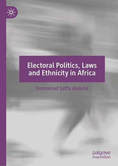 Emmanuel Saffa Abdulai - Electoral Politics, Laws and Ethnicity in Africa, Inbunden