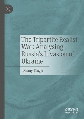 bokomslag The Tripartite Realist War: Analysing Russias Invasion of Ukraine