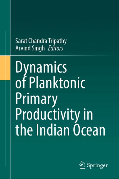 Sarat Chandra Tripathy, Arvind Singh - Dynamics of Planktonic Primary Productivity in the Indian Ocean, Inbunden