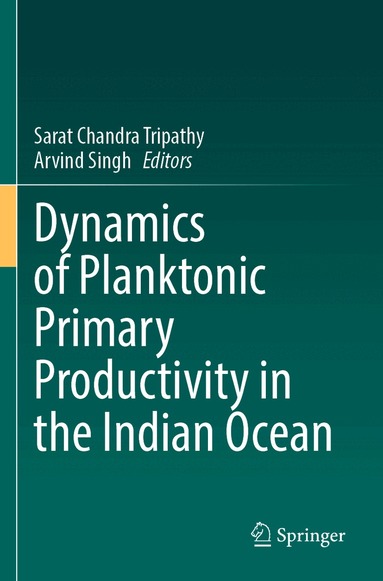 Sarat Chandra Tripathy, Arvind Singh - Dynamics of Planktonic Primary Productivity in the Indian Ocean, Häftad