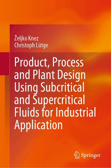 Željko Knez, Christoph Lütge - Product, Process and Plant Design Using Subcritical and Supercritical Fluids for Industrial Application, Inbunden