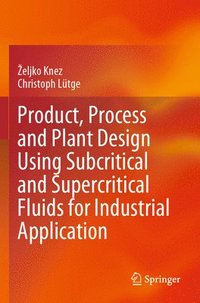 bokomslag Product, Process and Plant Design Using Subcritical and Supercritical Fluids for Industrial Application