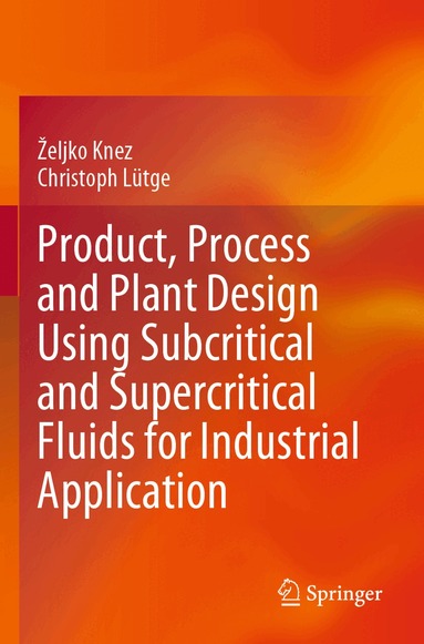 Željko Knez, Christoph Lütge - Product, Process and Plant Design Using Subcritical and Supercritical Fluids for Industrial Application, Häftad