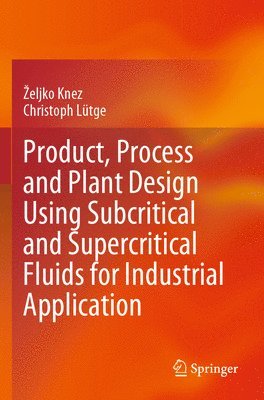 bokomslag Product, Process and Plant Design Using Subcritical and Supercritical Fluids for Industrial Application