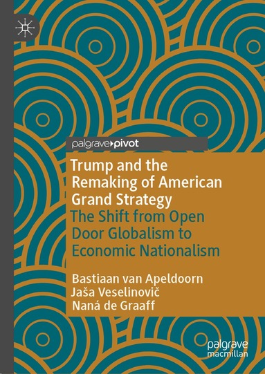 Bastiaan van Apeldoorn, Jaša Veselinovič, Naná de Graaff - Trump and the Remaking of American Grand Strategy, Inbunden
