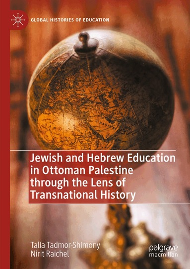 Talia Tadmor-Shimony, Nirit Raichel - Jewish and Hebrew Education in Ottoman Palestine through the Lens of Transnational History, Inbunden