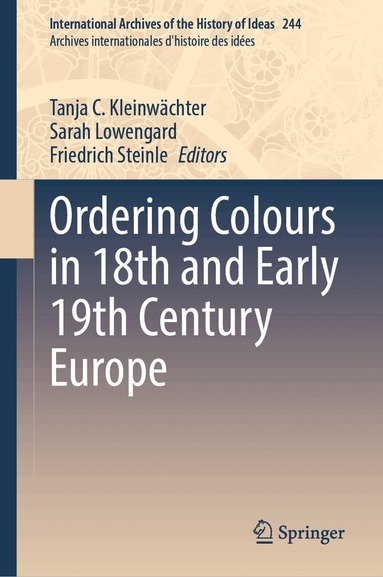 Tanja C. Kleinwächter, Sarah Lowengard, Friedrich Steinle - Ordering Colours in 18th and Early 19th Century Europe, Inbunden
