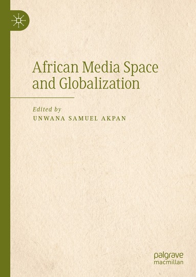 Unwana Samuel Akpan - African Media Space and Globalization, Inbunden