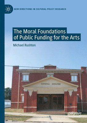 Michael Rushton - Moral Foundations of Public Funding for the Arts, Inbunden