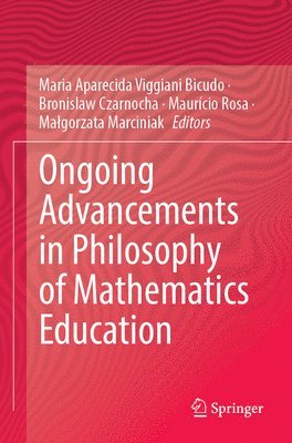 Maria Aparecida Viggiani Bicudo, Bronislaw Czarnocha, Maurício Rosa, Małgorzata Marciniak, Mauricio Rosa, Malgorzata Marciniak, Ma¿gorzata Marciniak - Ongoing Advancements in Philosophy of Mathematics Education, Häftad