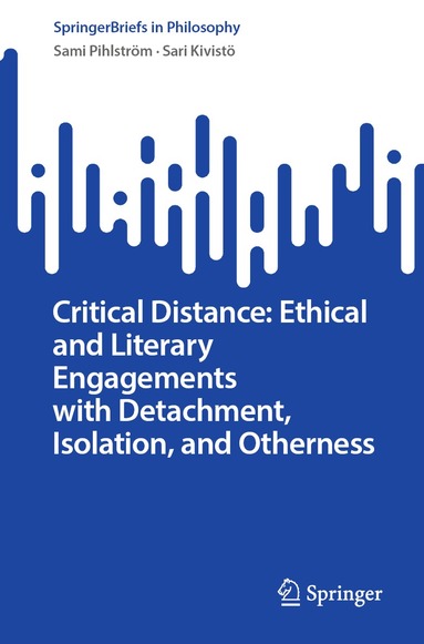 Sami Pihlström, Sari Kivistö - Critical Distance: Ethical and Literary Engagements with Detachment, Isolation, and Otherness, Häftad