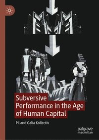 bokomslag Subversive Performance in the Age of Human Capital