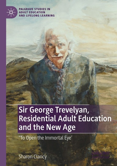 Sharon Clancy - Sir George Trevelyan, Residential Adult Education and the New Age, Inbunden