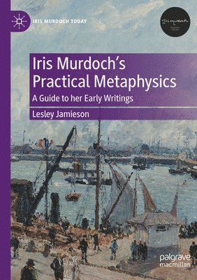 Iris Murdoch's Practical Metaphysics 1