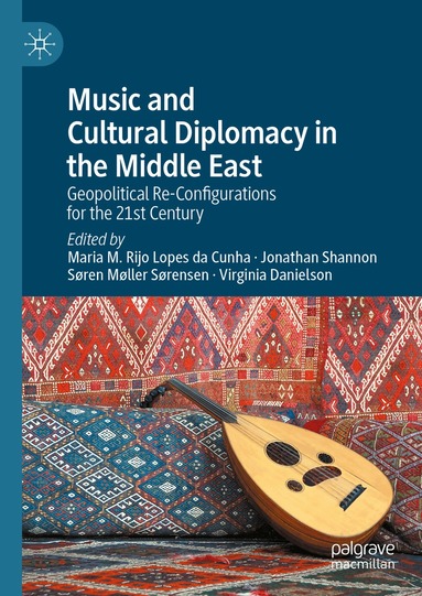 Maria M. Rijo Lopes da Cunha, Jonathan Shannon, Søren Møller Sørensen, Virginia Danielson - Music and Cultural Diplomacy in the Middle East, Inbunden