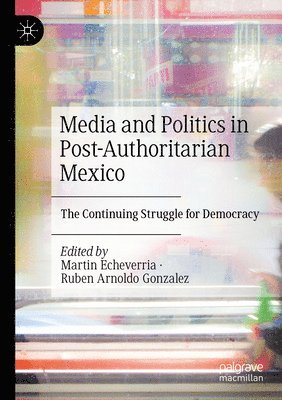 bokomslag Media and Politics in Post-Authoritarian Mexico