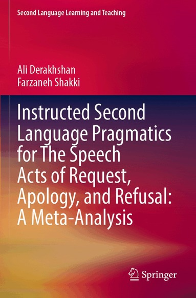 Ali Derakhshan, Farzaneh Shakki - Instructed Second Language Pragmatics for The Speech Acts of Request, Apology, and Refusal: A Meta-Analysis, Häftad