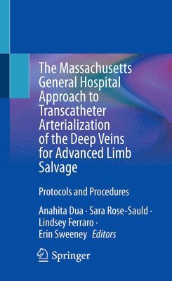 Anahita Dua, Sara Rose-Sauld, Lindsey Ferraro, Erin Sweeney - Massachusetts General Hospital Approach to Transcatheter Arterialization of the Deep Veins for Advanced Limb Salvage, Häftad