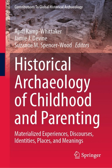 April Kamp-Whittaker, Jamie J. Devine, Suzanne M. Spencer-Wood - Historical Archaeology of Childhood and Parenting, Inbunden