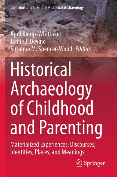 April Kamp-Whittaker, Jamie J. Devine, Suzanne M. Spencer-Wood - Historical Archaeology of Childhood and Parenting, Häftad